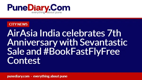 AirAsia India celebrates 7th Anniversary with Sevantastic Sale and #BookFastFlyFree Contest