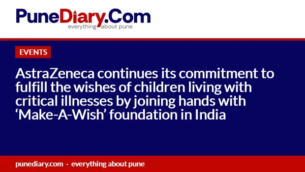AstraZeneca continues its commitment to fulfill the wishes of children living with critical illnesses by joining hands with ‘Make-A-Wish’ foundation in India
