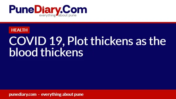 COVID 19, Plot thickens as the blood thickens