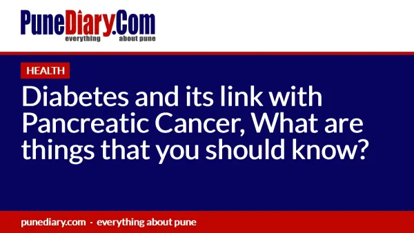 Diabetes and its link with Pancreatic Cancer, What are things that you should know?