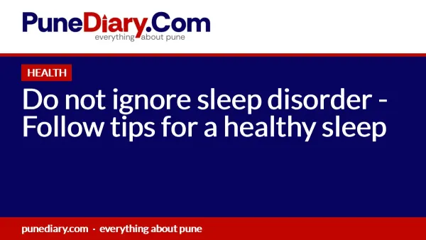Do not ignore sleep disorder - Follow tips for a healthy sleep