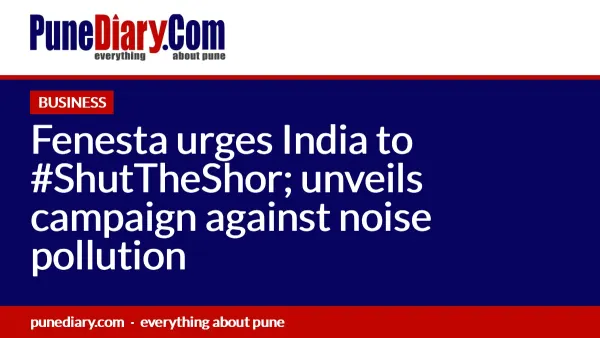 Fenesta urges India to #ShutTheShor; unveils campaign against noise pollution