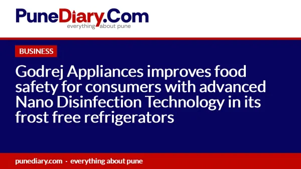 Godrej Appliances improves food safety for consumers with advanced Nano Disinfection Technology in its frost free refrigerators