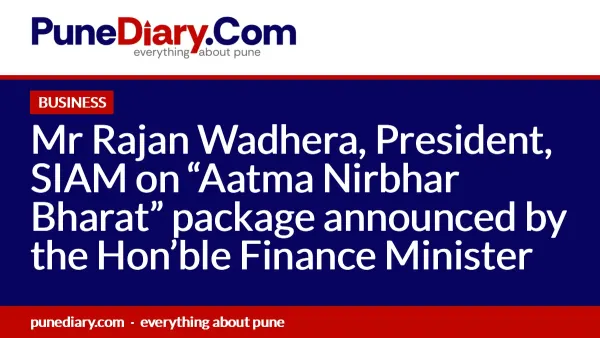 Mr Rajan Wadhera, President, SIAM on “Aatma Nirbhar Bharat” package announced by the Hon’ble Finance Minister