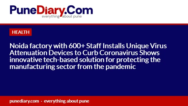 Noida factory with 600+ Staff Installs Unique Virus Attenuation Devices to Curb Coronavirus Shows innovative tech-based solution for protecting the manufacturing sector from the pandemic