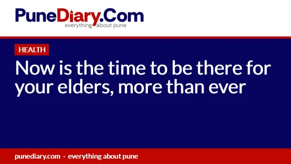Now is the time to be there for your elders, more than ever