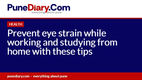 Prevent eye strain while working and studying from home with these tips