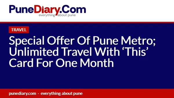 Special Offer Of Pune Metro; Unlimited Travel With ‘This’ Card For One Month