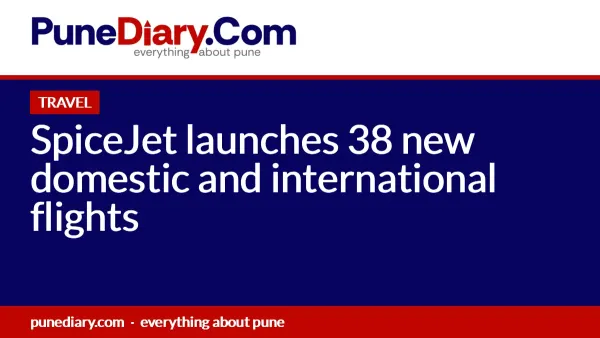 SpiceJet launches 38 new domestic and international flights