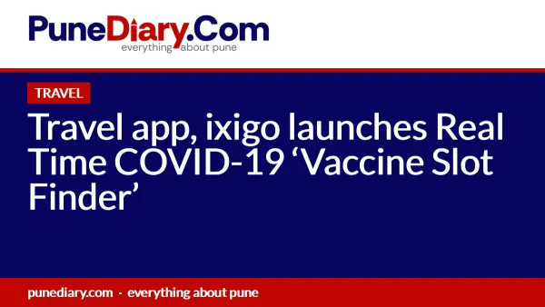 Travel app, ixigo launches Real Time COVID-19 ‘Vaccine Slot Finder’