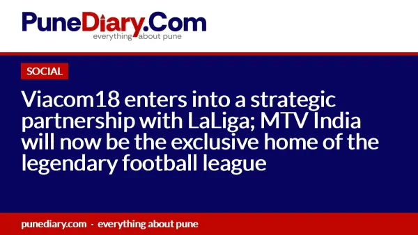 Viacom18 enters into a strategic partnership with LaLiga; MTV India will now be the exclusive home of the legendary football league