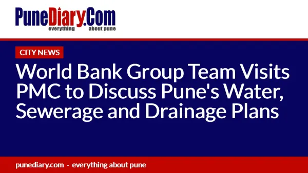 World Bank Group Team Visits PMC to Discuss Pune's Water, Sewerage and Drainage Plans
